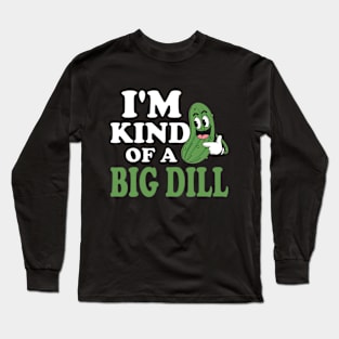 Sarcastic Saying I'm Kind Of A Big Dill Adult Humor Pickle Cucumber Vegetable Vegan Funny Long Sleeve T-Shirt